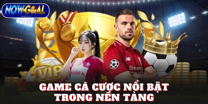 Game cá cược nổi bật trong nền tảng
